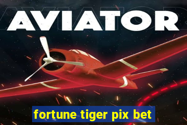 fortune tiger pix bet